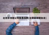 北京区块链公司销售招聘[北京区块链协会]