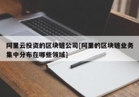 阿里云投资的区块链公司[阿里的区块链业务集中分布在哪些领域]