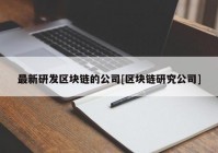 最新研发区块链的公司[区块链研究公司]