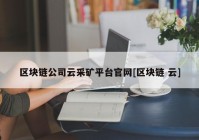 区块链公司云采矿平台官网[区块链 云]