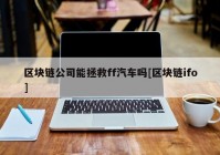 区块链公司能拯救ff汽车吗[区块链ifo]